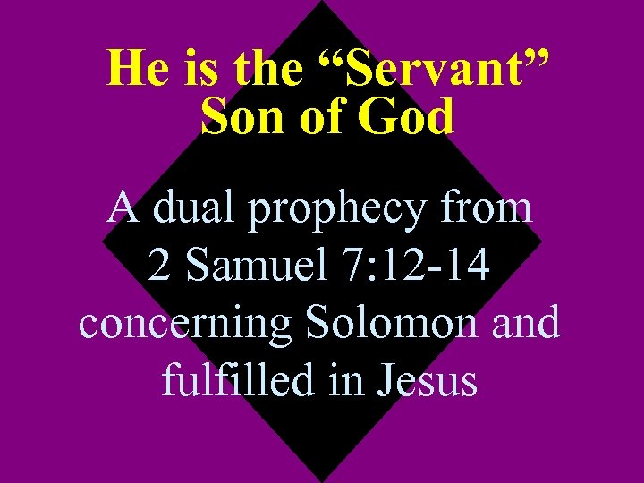 He is the “Servant” Son of God A dual prophecy from 2 Samuel 7: