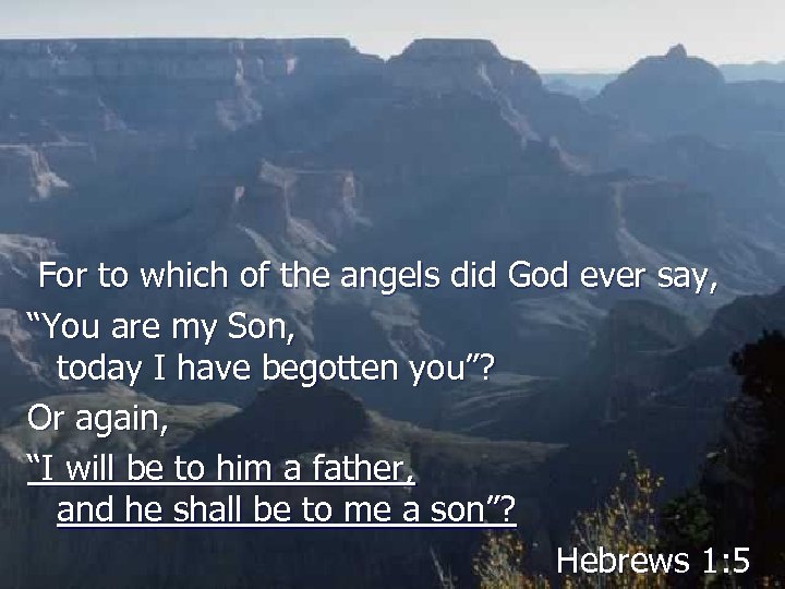  For to which of the angels did God ever say, “You are my