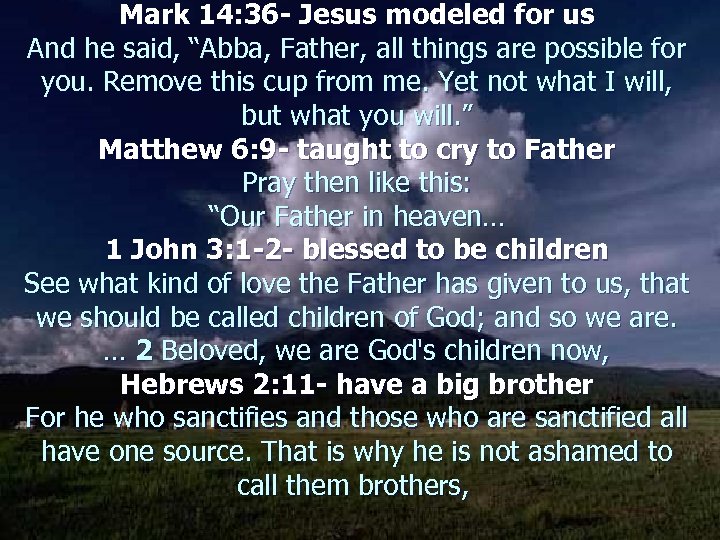 Mark 14: 36 - Jesus modeled for us And he said, “Abba, Father, all