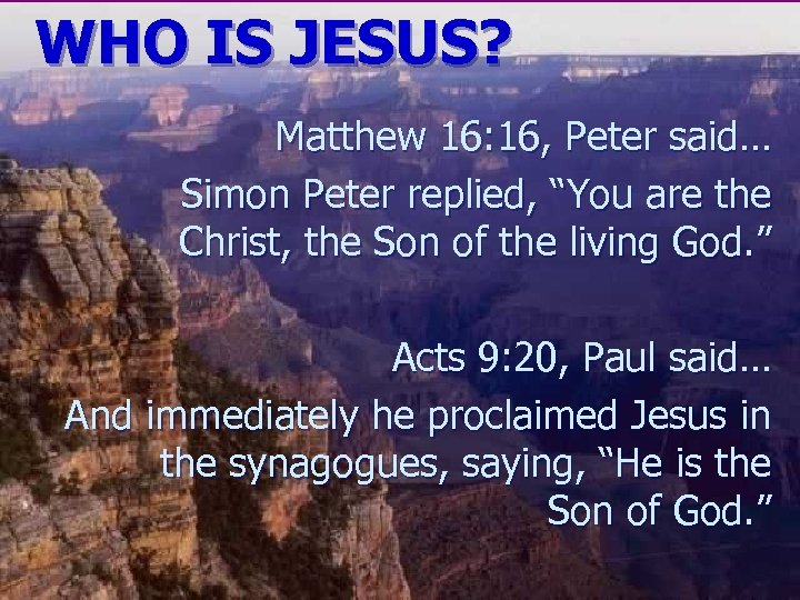 WHO IS JESUS? Matthew 16: 16, Peter said… Simon Peter replied, “You are the