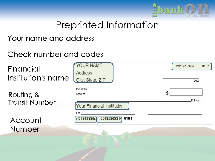 Preprinted Information Your name and address Check number and codes Financial Institution's name Routing
