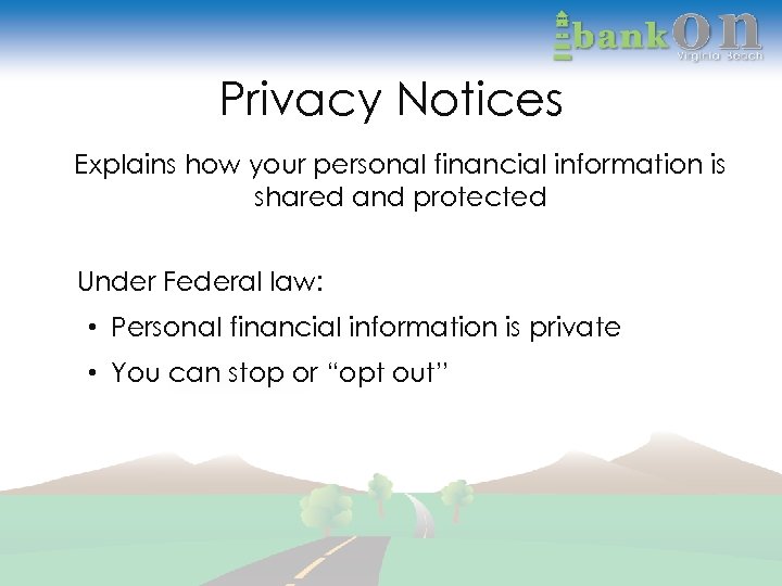 Privacy Notices Explains how your personal financial information is shared and protected Under Federal