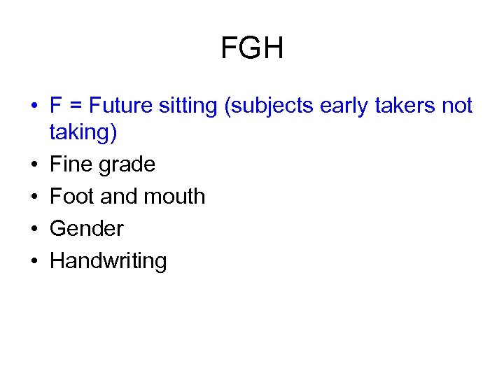 FGH • F = Future sitting (subjects early takers not taking) • Fine grade