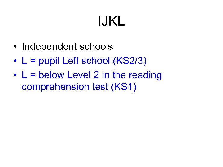 IJKL • Independent schools • L = pupil Left school (KS 2/3) • L