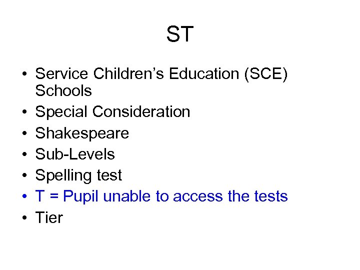 ST • Service Children’s Education (SCE) Schools • Special Consideration • Shakespeare • Sub-Levels