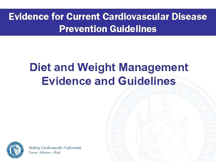 Evidence for Current Cardiovascular Disease Prevention Guidelines Diet and Weight Management Evidence and Guidelines