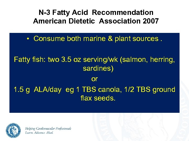 N-3 Fatty Acid Recommendation American Dietetic Association 2007 • Consume both marine & plant