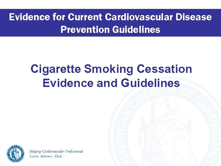 Evidence for Current Cardiovascular Disease Prevention Guidelines Cigarette Smoking Cessation Evidence and Guidelines 