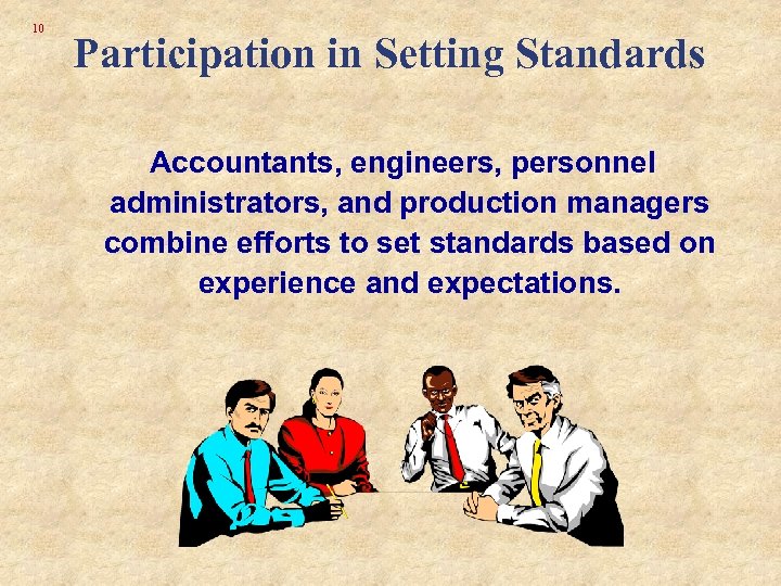 10 Participation in Setting Standards Accountants, engineers, personnel administrators, and production managers combine efforts