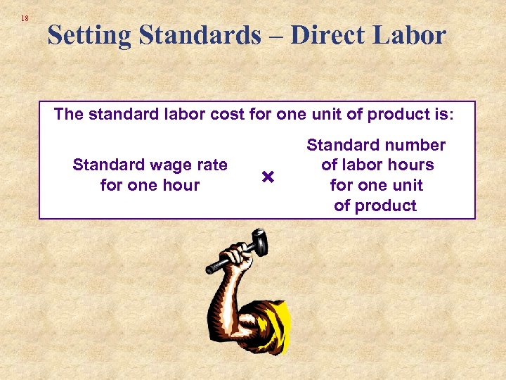 18 Setting Standards – Direct Labor The standard labor cost for one unit of