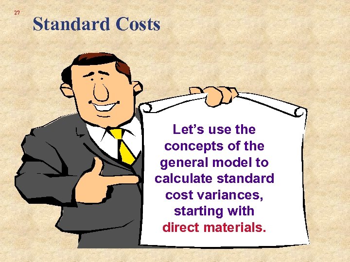 27 Standard Costs Let’s use the concepts of the general model to calculate standard