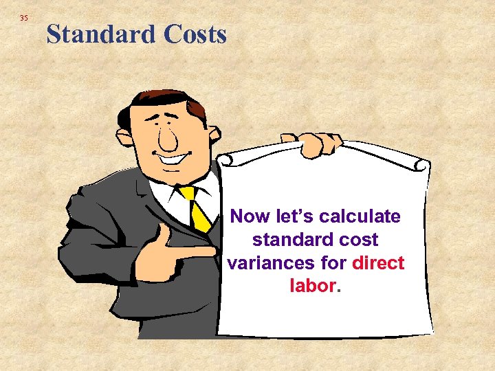 35 Standard Costs Now let’s calculate standard cost variances for direct labor. 