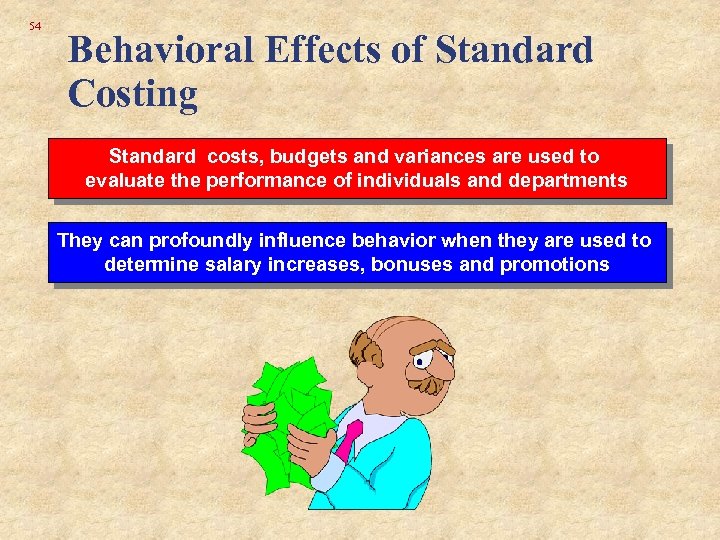 54 Behavioral Effects of Standard Costing Standard costs, budgets and variances are used to