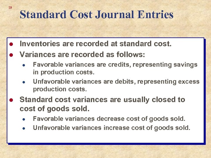 59 l l Standard Cost Journal Entries Inventories are recorded at standard cost. Variances