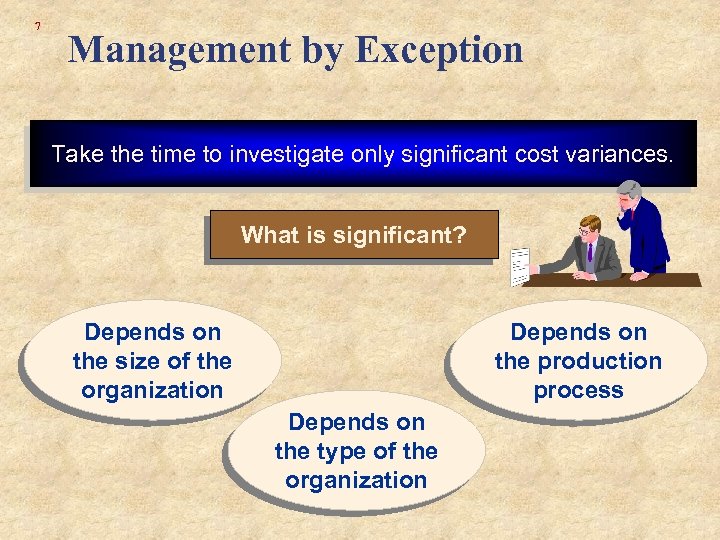 7 Management by Exception Take the time to investigate only significant cost variances. What