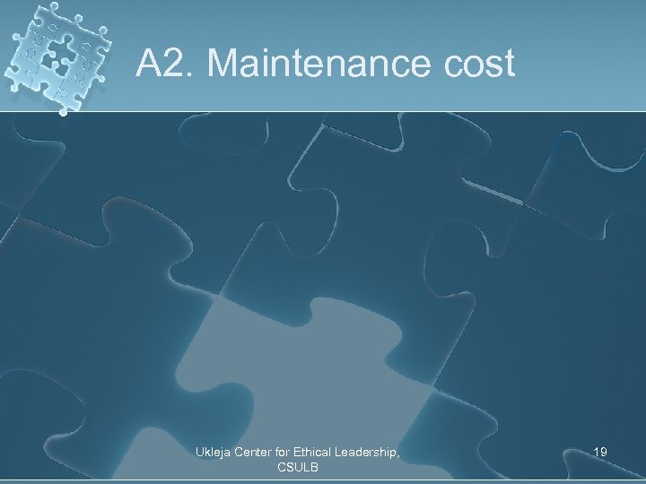 A 2. Maintenance cost Ukleja Center for Ethical Leadership, CSULB 19 