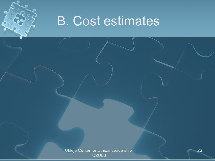 B. Cost estimates Ukleja Center for Ethical Leadership, CSULB 23 
