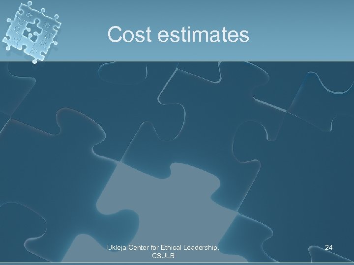 Cost estimates Ukleja Center for Ethical Leadership, CSULB 24 