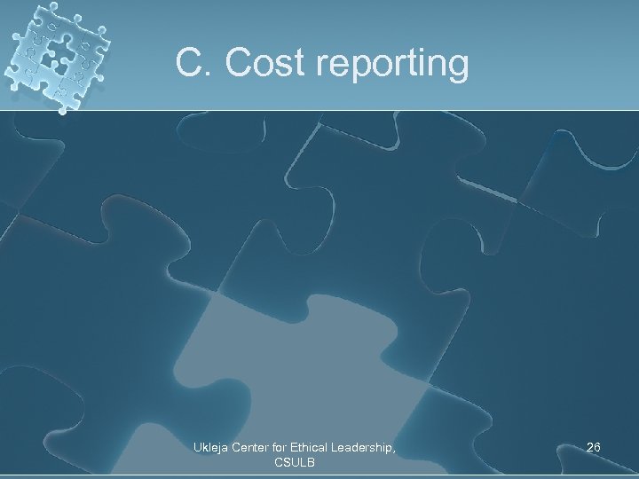 C. Cost reporting Ukleja Center for Ethical Leadership, CSULB 26 