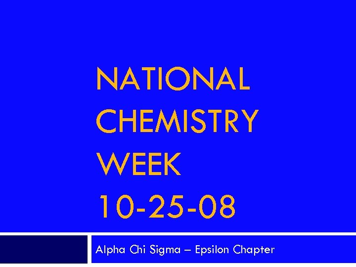 NATIONAL CHEMISTRY WEEK 10 -25 -08 Alpha Chi Sigma – Epsilon Chapter 