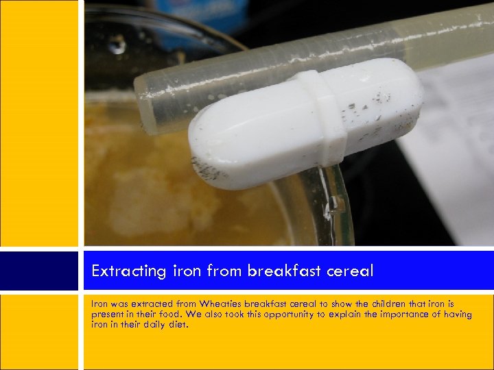 Extracting iron from breakfast cereal Iron was extracted from Wheaties breakfast cereal to show