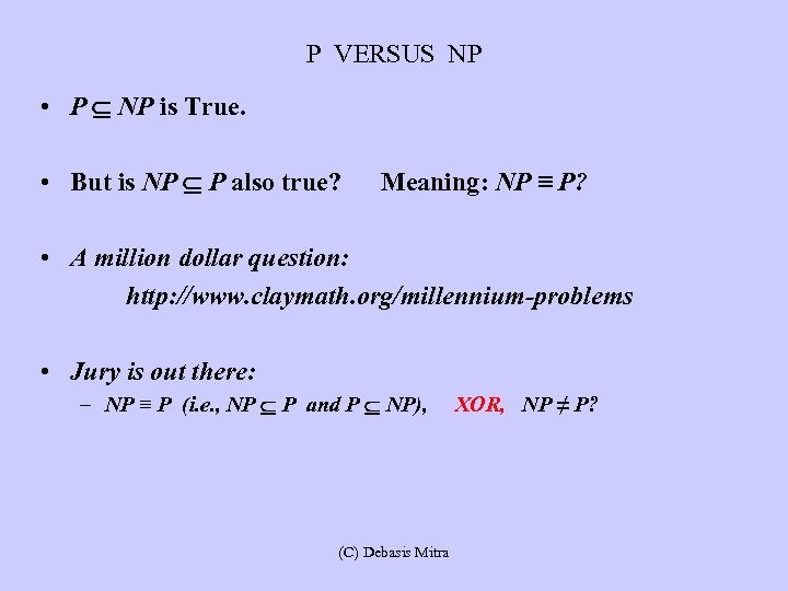 P VERSUS NP • P NP is True. • But is NP P also