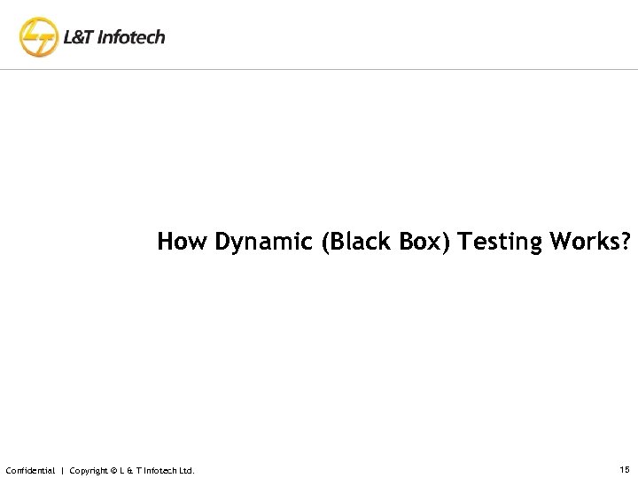 How Dynamic (Black Box) Testing Works? Confidential | Copyright © L & T Infotech