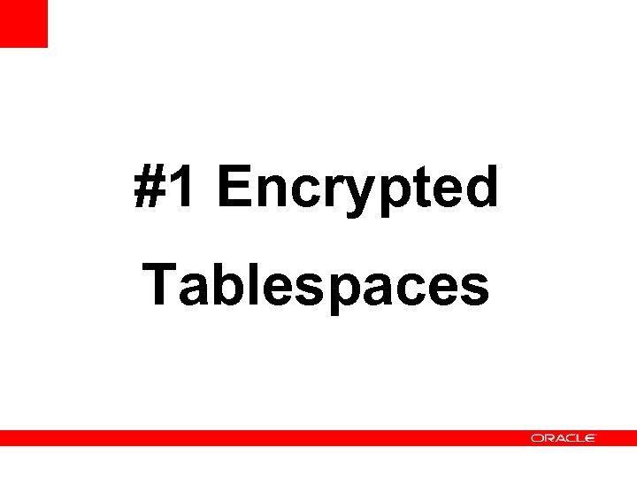 #1 Encrypted Tablespaces 