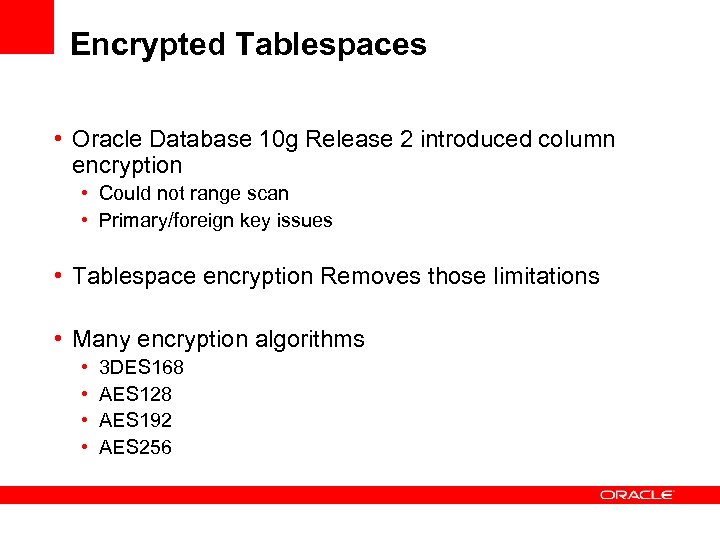 Encrypted Tablespaces • Oracle Database 10 g Release 2 introduced column encryption • Could