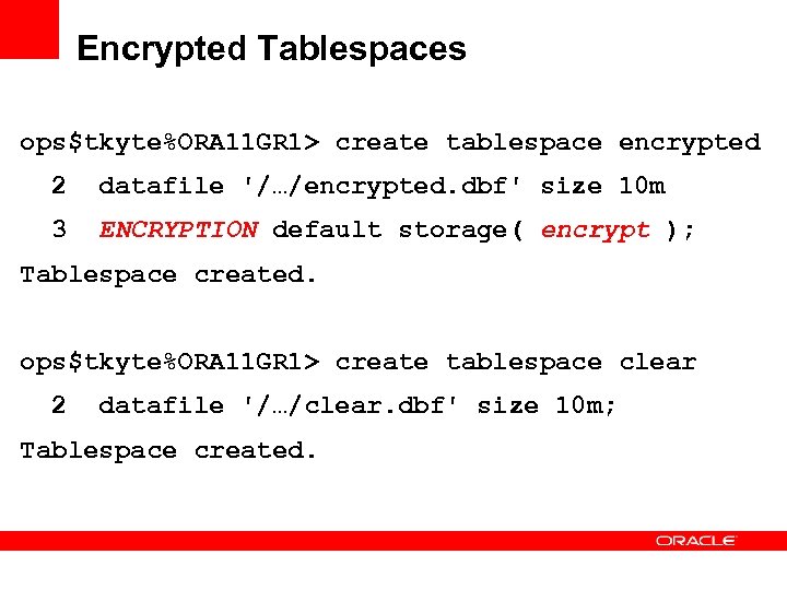 Encrypted Tablespaces ops$tkyte%ORA 11 GR 1> create tablespace encrypted 2 datafile '/…/encrypted. dbf' size