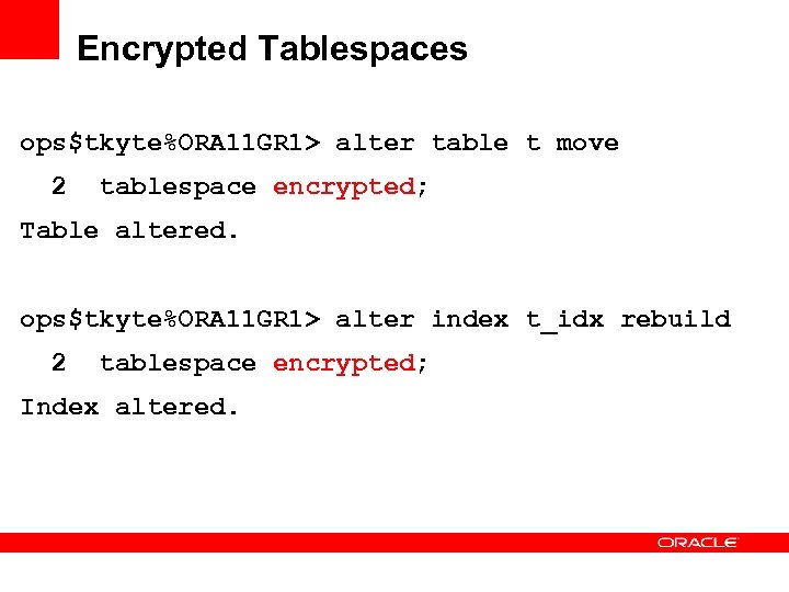 Encrypted Tablespaces ops$tkyte%ORA 11 GR 1> alter table t move 2 tablespace encrypted; Table