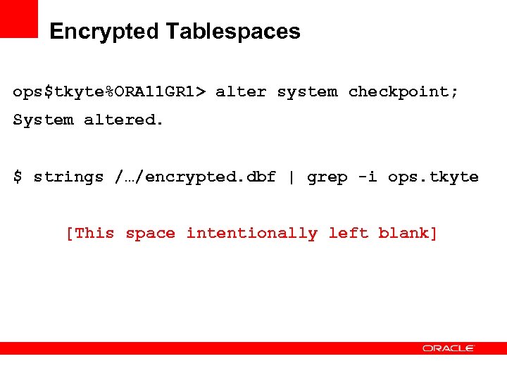 Encrypted Tablespaces ops$tkyte%ORA 11 GR 1> alter system checkpoint; System altered. $ strings /…/encrypted.