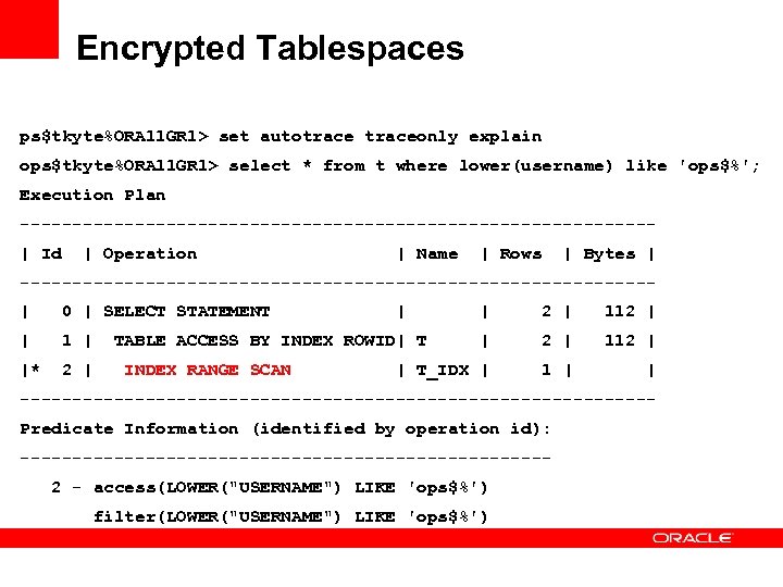 Encrypted Tablespaces ps$tkyte%ORA 11 GR 1> set autotraceonly explain ops$tkyte%ORA 11 GR 1> select