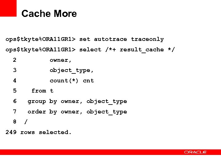 Cache More ops$tkyte%ORA 11 GR 1> set autotraceonly ops$tkyte%ORA 11 GR 1> select /*+