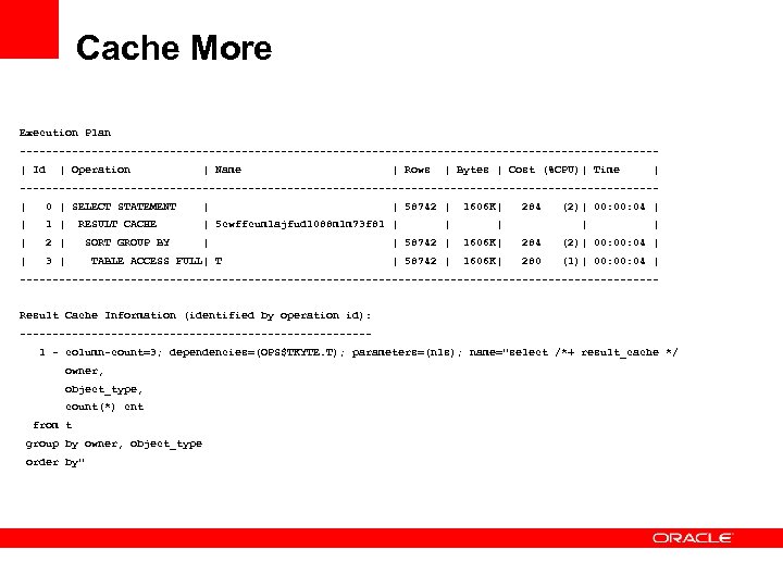 Cache More Execution Plan -------------------------------------------------| Id | Operation | Name | Rows | Bytes