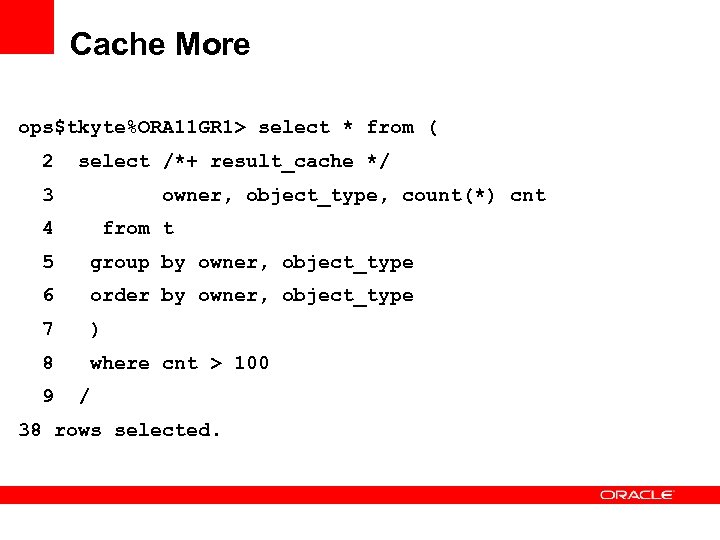 Cache More ops$tkyte%ORA 11 GR 1> select * from ( 2 select /*+ result_cache