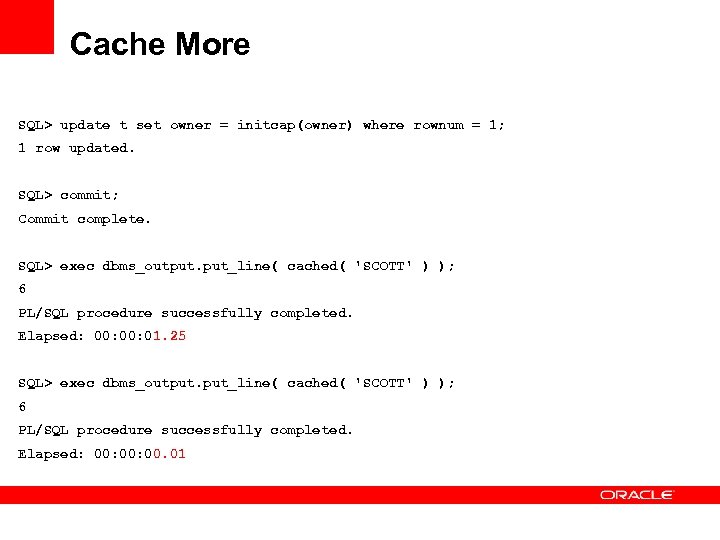 Cache More SQL> update t set owner = initcap(owner) where rownum = 1; 1