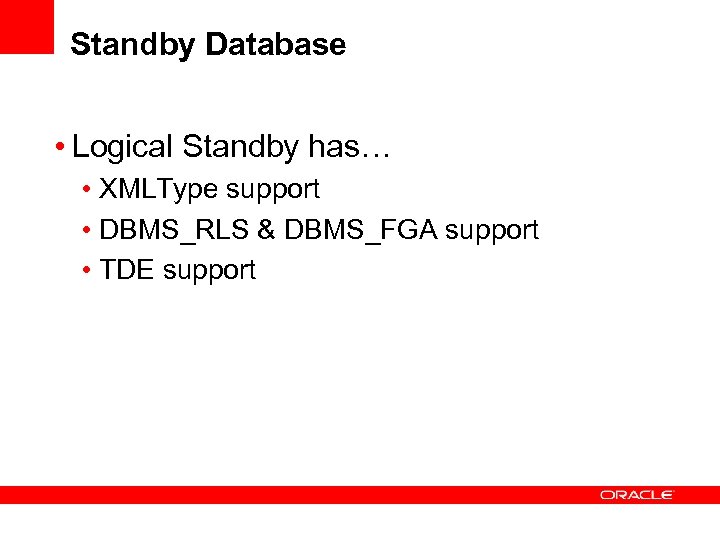 Standby Database • Logical Standby has… • XMLType support • DBMS_RLS & DBMS_FGA support