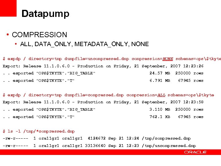 Datapump • COMPRESSION • ALL, DATA_ONLY, METADATA_ONLY, NONE $ expdp / directory=tmp dumpfile=uncompressed. dmp