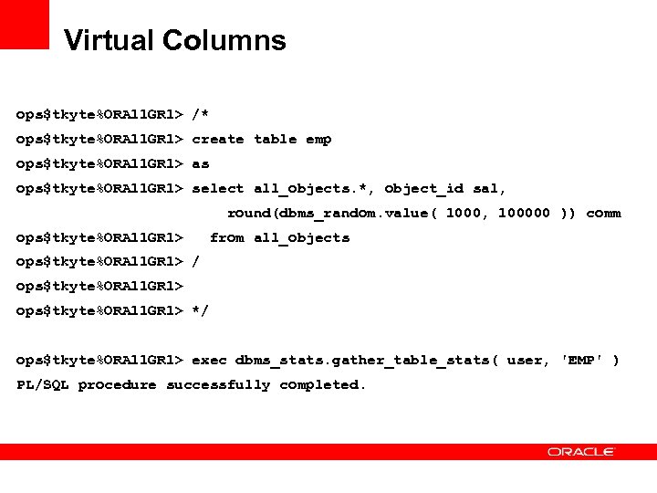 Virtual Columns ops$tkyte%ORA 11 GR 1> /* ops$tkyte%ORA 11 GR 1> create table emp