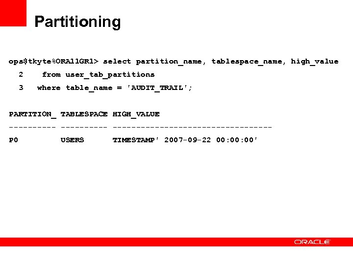 Partitioning ops$tkyte%ORA 11 GR 1> select partition_name, tablespace_name, high_value 2 3 from user_tab_partitions where