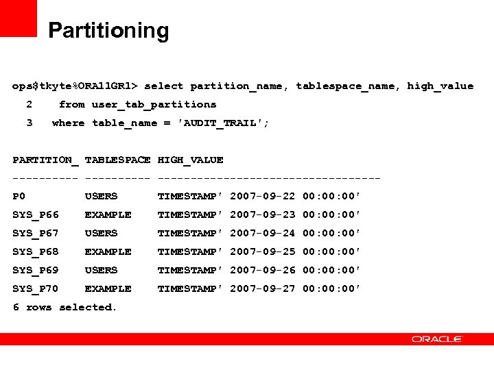 Partitioning ops$tkyte%ORA 11 GR 1> select partition_name, tablespace_name, high_value 2 3 from user_tab_partitions where