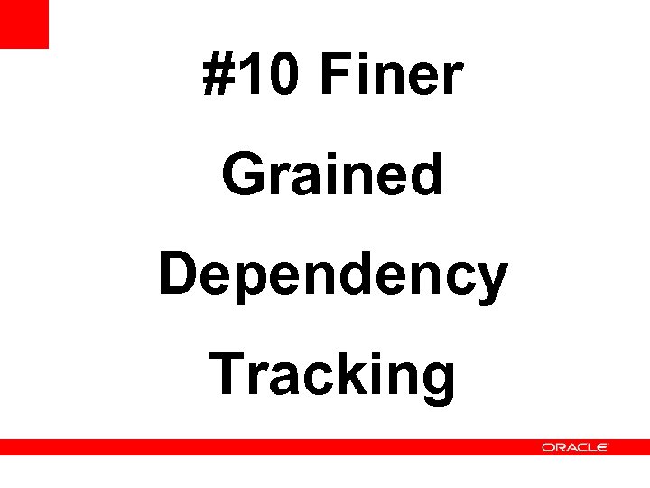 #10 Finer Grained Dependency Tracking 