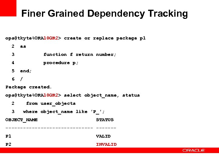 Finer Grained Dependency Tracking ops$tkyte%ORA 10 GR 2> create or replace package p 1