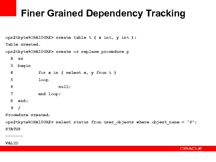 Finer Grained Dependency Tracking ops$tkyte%ORA 10 GR 2> create table t ( x int,