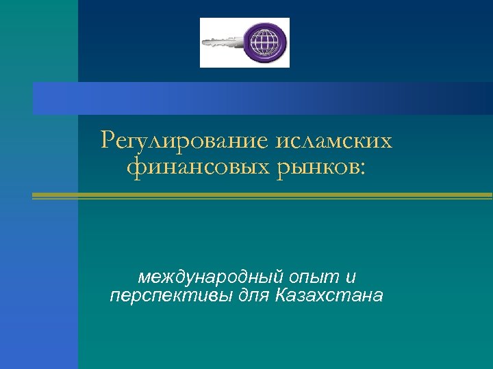 Регулирование исламских финансовых рынков: международный опыт и перспективы для Казахстана 