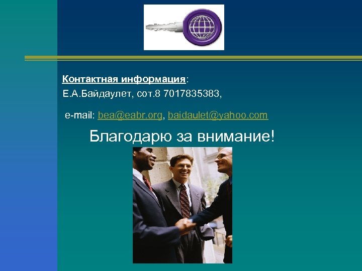 Контактная информация: Е. А. Байдаулет, сот. 8 7017835383, e-mail: bea@eabr. org, baidaulet@yahoo. com Благодарю