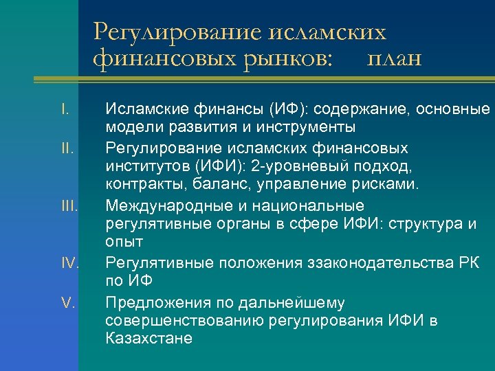 Регулирование исламских финансовых рынков: план I. II. IV. V. Исламские финансы (ИФ): содержание, основные