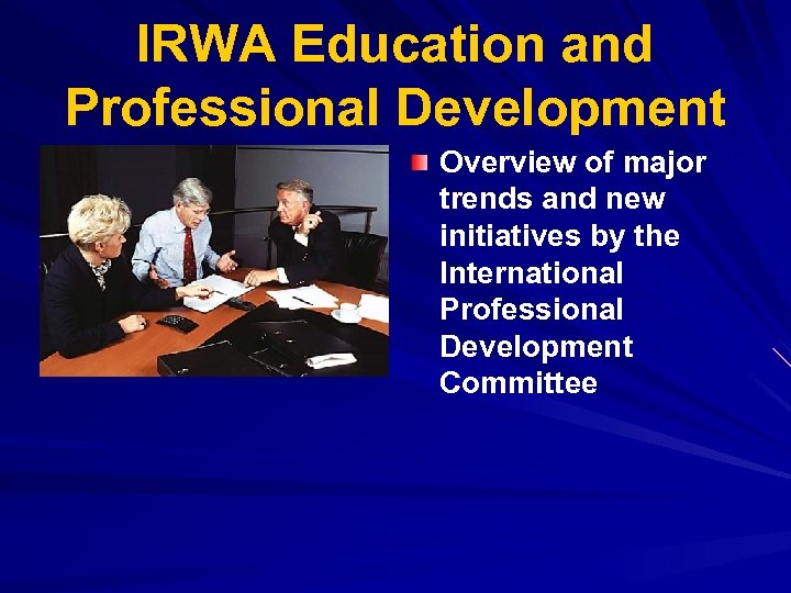 IRWA Education and Professional Development Overview of major trends and new initiatives by the