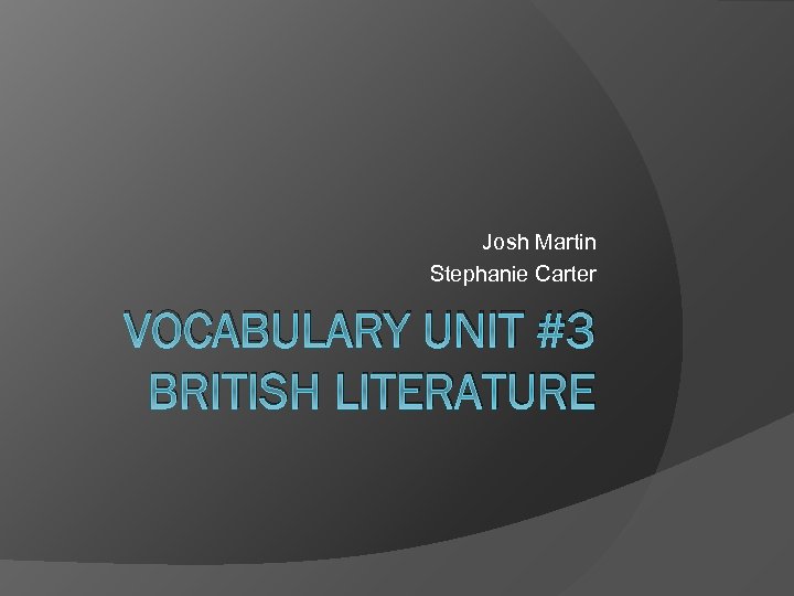 Josh Martin Stephanie Carter VOCABULARY UNIT #3 BRITISH LITERATURE 